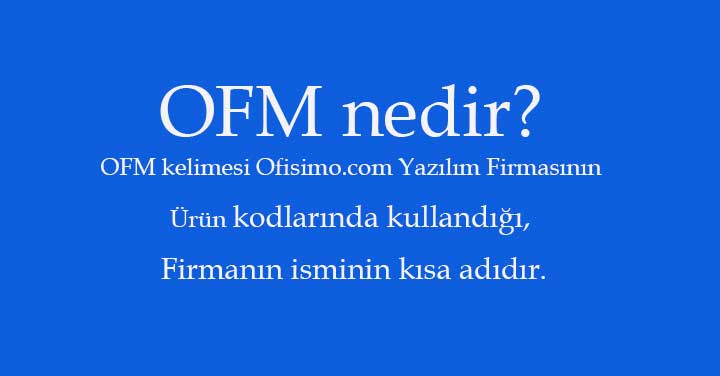 OFM Nedir? Ofm açılımı| OFM - Ofisimo.com Yazılım Firması Kısaltması